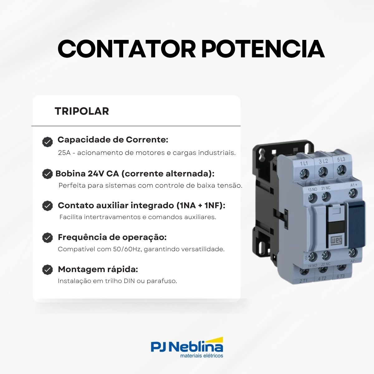 Contator Potencia Tripolar 25A 24V 1Na+1Nf 50/60Hz Weg